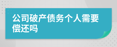 公司破产债务个人需要偿还吗