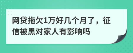 网贷拖欠1万好几个月了，征信被黑对家人有影响吗