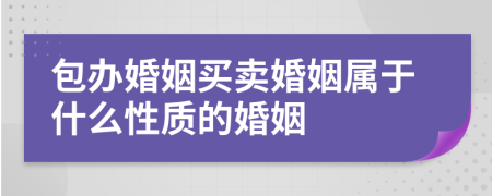 包办婚姻买卖婚姻属于什么性质的婚姻