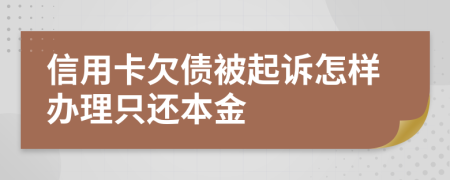 信用卡欠债被起诉怎样办理只还本金