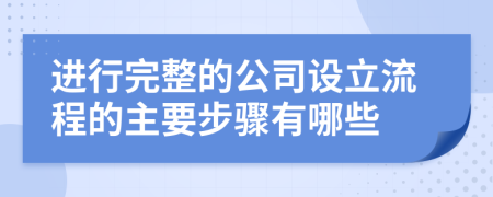 进行完整的公司设立流程的主要步骤有哪些