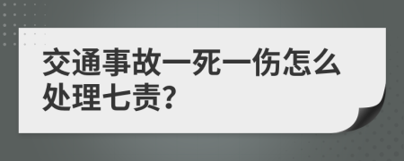 交通事故一死一伤怎么处理七责？