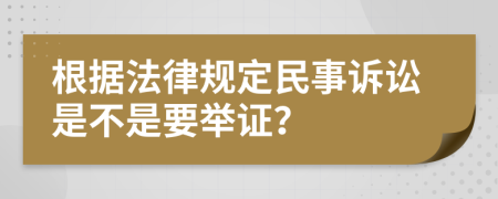 根据法律规定民事诉讼是不是要举证？