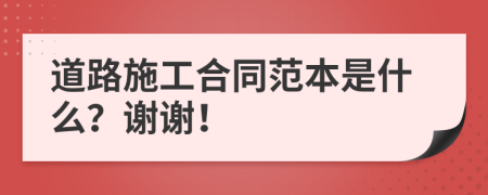 道路施工合同范本是什么？谢谢！