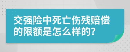 交强险中死亡伤残赔偿的限额是怎么样的？