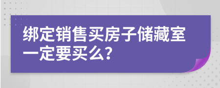 绑定销售买房子储藏室一定要买么？