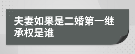 夫妻如果是二婚第一继承权是谁