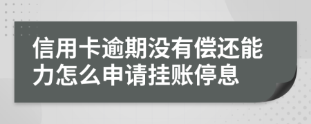 信用卡逾期没有偿还能力怎么申请挂账停息