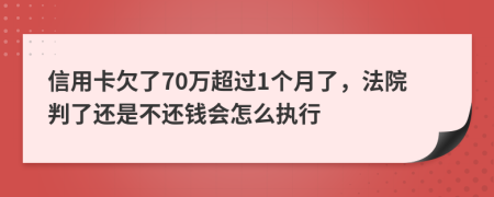 信用卡欠了70万超过1个月了，法院判了还是不还钱会怎么执行