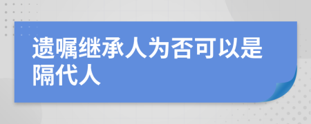 遗嘱继承人为否可以是隔代人