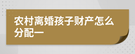 农村离婚孩子财产怎么分配一