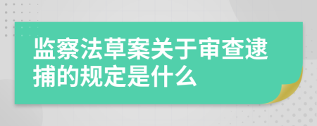 监察法草案关于审查逮捕的规定是什么