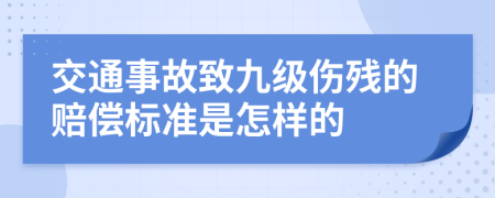 交通事故致九级伤残的赔偿标准是怎样的