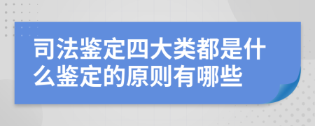 司法鉴定四大类都是什么鉴定的原则有哪些