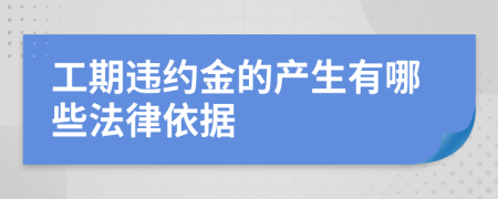 工期违约金的产生有哪些法律依据