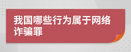 我国哪些行为属于网络诈骗罪