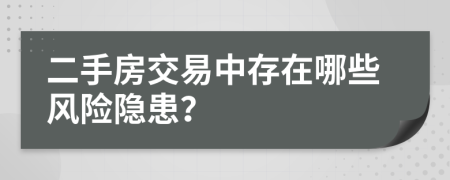 二手房交易中存在哪些风险隐患？