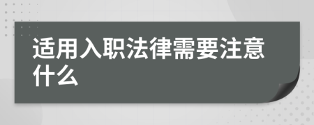 适用入职法律需要注意什么