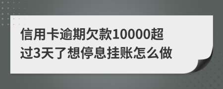 信用卡逾期欠款10000超过3天了想停息挂账怎么做