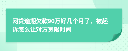 网贷逾期欠款90万好几个月了，被起诉怎么让对方宽限时间