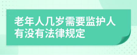 老年人几岁需要监护人有没有法律规定