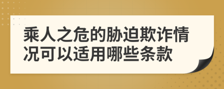 乘人之危的胁迫欺诈情况可以适用哪些条款