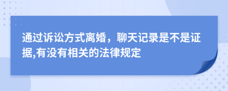 通过诉讼方式离婚，聊天记录是不是证据,有没有相关的法律规定
