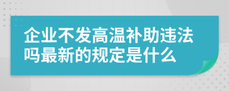 企业不发高温补助违法吗最新的规定是什么