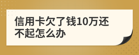 信用卡欠了钱10万还不起怎么办