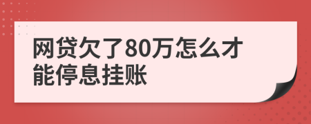 网贷欠了80万怎么才能停息挂账