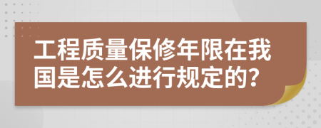 工程质量保修年限在我国是怎么进行规定的？