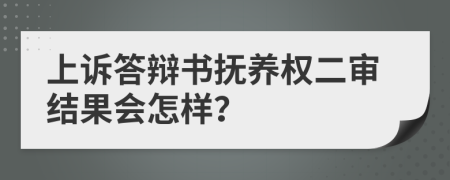 上诉答辩书抚养权二审结果会怎样？