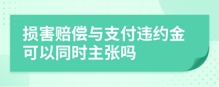 损害赔偿与支付违约金可以同时主张吗