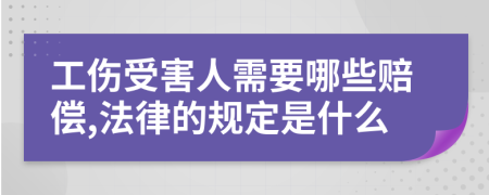 工伤受害人需要哪些赔偿,法律的规定是什么