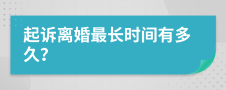 起诉离婚最长时间有多久？