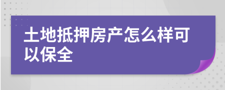 土地抵押房产怎么样可以保全