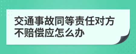 交通事故同等责任对方不赔偿应怎么办