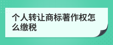 个人转让商标著作权怎么缴税