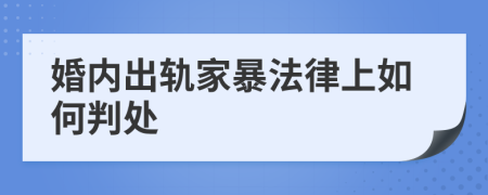 婚内出轨家暴法律上如何判处