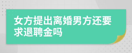 女方提出离婚男方还要求退聘金吗