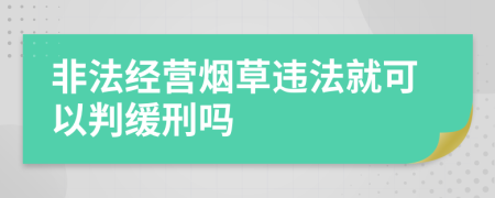 非法经营烟草违法就可以判缓刑吗