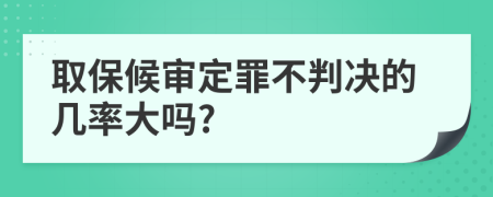 取保候审定罪不判决的几率大吗?