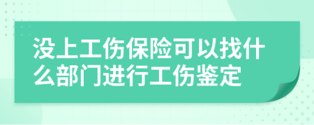 没上工伤保险可以找什么部门进行工伤鉴定