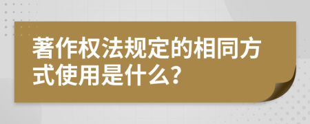 著作权法规定的相同方式使用是什么？