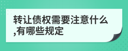 转让债权需要注意什么,有哪些规定
