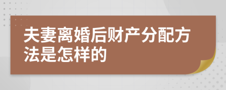 夫妻离婚后财产分配方法是怎样的