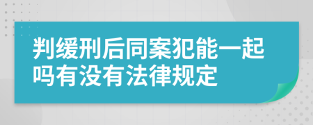 判缓刑后同案犯能一起吗有没有法律规定