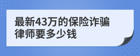 最新43万的保险诈骗律师要多少钱