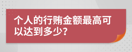 个人的行贿金额最高可以达到多少？