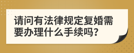 请问有法律规定复婚需要办理什么手续吗？